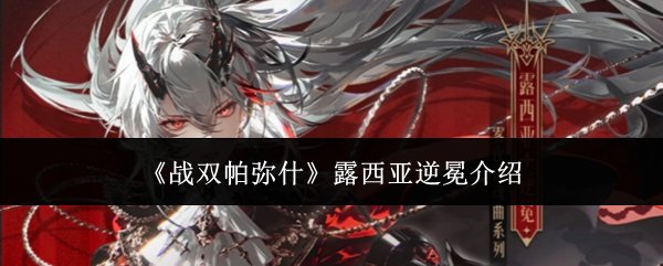 战双帕弥什露西亚逆冕是谁 战双帕弥什露西亚逆冕介绍