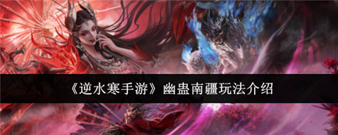 逆水寒手游幽蛊南疆是什么 逆水寒手游幽蛊南疆玩法介绍
