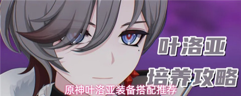 原神叶洛亚怎么培养 原神叶洛亚装备搭配推荐