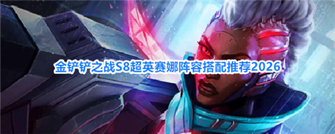 金铲铲之战超英赛纳怎么玩 金铲铲之战S8超英赛娜阵容搭配推荐2026