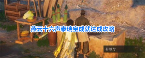 燕云十六声泰瑞宝成就怎么做 燕云十六声泰瑞宝成就达成攻略