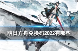 明日方舟兑换码2022 2022礼包兑换码大全